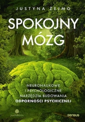 Spokojny mózg. Neuronaukowe i psychologiczne... - Justyna Żejmo