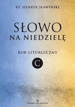 Słowo na niedzielę. Rok liturgiczny C - ks. Henryk Sławiński
