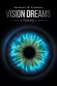 Vision Dreams, A Parable - Anthony R. Candela