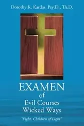 EXAMEN of Evil Courses Wicked Ways - Dorothy K. Kardas Psy.D. Th.D.