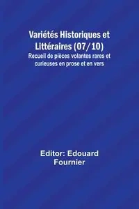Variétés Historiques et Littéraires (07/10); Recueil de pièces volantes rares et curieuses en prose et en vers - Fournier Edouard