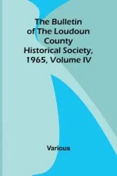 The Bulletin Of The Loudoun County Historical Society, Volume Iv, 1965 - Various