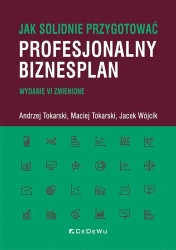 Jak solidnie przygotować profesjonalny biznesplan - Andrzej Tokarski, Maciej Tokarski, Jacek Wójcik