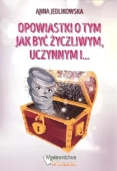 Opowiastki o tym jak być życzliwym uczynnym i.. - Anna Jedlikowska