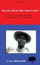 Can You Tell Me Why I Went to War? A Story of a Young King's Rifle, Reverend Father John E.A. Mandambwe - Kolk Mario