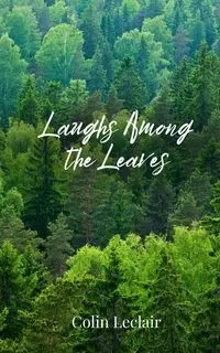 Laughs Among the Leaves - Colin Leclair