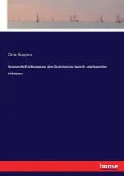 Gesammelte Erzählungen aus dem Deutschen und deutsch- amerikanischen Volksleben - Otto Ruppius