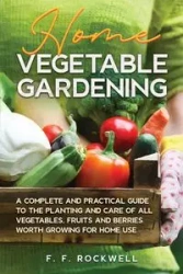 Home Vegetable Gardening - Rockwell F. F.