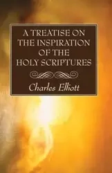 A Treatise on the Inspiration of The Holy Scriptures - Elliott Charles