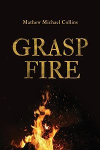Grasp Fire - Mathew Collins M