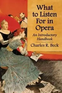 What to Listen For in Opera - Charles R. Beck
