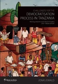 Challenges for the Democratisation Process in Tanzania. Moving Towards Consolidation Years After Independence? - Jonas Ewald