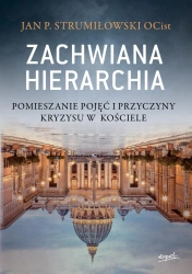 Zachwiana hierarchia. Pomieszanie pojęć i przyczyny kryzysu w Kościele - Jan P. Strumiłowski, OCist