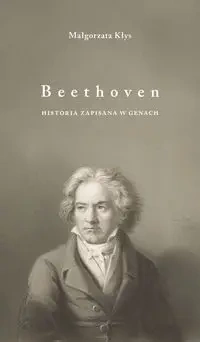 Beethoven. Historia zapisana w genach - Małgorzata Kłys