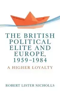 The British political elite and Europe, 1959-1984 - Robert Nicholls Lister
