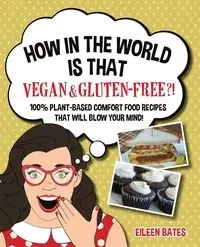How in the World Is That Vegan & Gluten-free?! - Eileen Bates