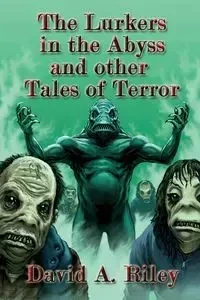 The Lurkers in the Abyss and Other Tales of Terror - a. Riley David