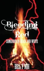 Bleeding Red. Cameroon in Black and White - Bill F. Ndi