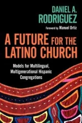 A Future for the Latino Church - Daniel A. Rodriguez