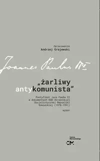 Żarliwy antykomunista Pontyfikat Jana Pawła II w dokumentach KGB Ukraińskiej Socjalistycznej Republiki - Grajewski Andrzej
