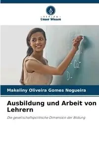 Ausbildung und Arbeit von Lehrern - Oliveira Gomes Nogueira Makeliny