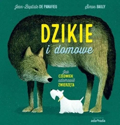 Dzikie i domowe. Jak człowiek udomowił zwierzęta - Jean-Baptiste De Panafieu, Simon Bailly