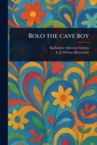 Bolo the Cave Boy - Katharine Grimes Atherton