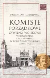 Komisje porządkowe cywilno-wojskowe województwa krakowskiego w dobie Sejmu Wielkiego (1790-1792) - Przemysław Jędrzejewski