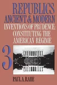 Republics Ancient and Modern, Volume III - Paul A. Rahe