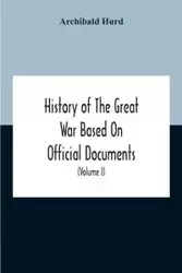 History Of The Great War Based On Official Documents By Direction Of The Historical Section Of The Committee Of Imperial Defence The Merchant Navy (Volume I) - Hurd Archibald