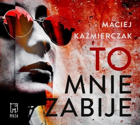 audiobook To mnie zabije - Maciej Kaźmierczak