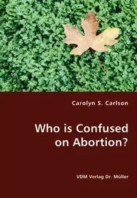 Who is Confused on Abortion? - Carolyn S. Carlson