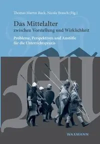 Das Mittelalter zwischen Vorstellung und Wirklichkeit - Buck Thomas Martin