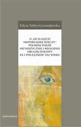 eBook O „ocalającej nieporządek rzeczy” polskiej poezji metafizycznej i religijnej drugiej połowy XX i początków XXI wieku - Edyta Sołtys-Lewandowska epub mobi