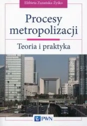 Procesy metropolizacji. Teoria i praktyka - Elżbieta Zuzańska- Żyśko