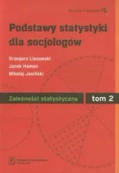 Podstawy statystyki dla socjologów Tom 2 Zależności statystyczne - Grzegorz Lissowski, Jacek Haman, Mikołaj Jasiński