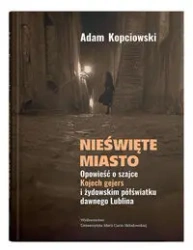 Nieświęte miasto. Opowieść o szajce Kojech... - Adam Kopciowski