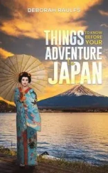 Things to Know Before Your Adventure to Japan - Deborah Raulfs