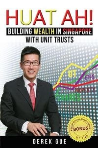 Huat Ah! Building Wealth in Singapore with Unit Trusts - Derek Wei Gue Teck