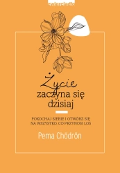Życie zaczyna się dzisiaj - Chödrön Pema