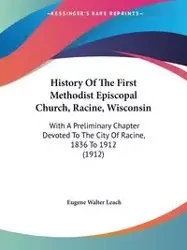 History Of The First Methodist Episcopal Church, Racine, Wisconsin - Eugene Walter Leach