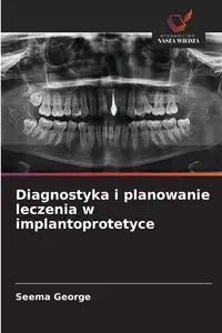 Diagnostyka i planowanie leczenia w implantoprotetyce - George Seema