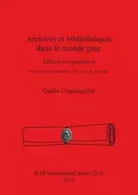 Archives et bibliothèques dans le monde grec - Coqueugniot Gaëlle