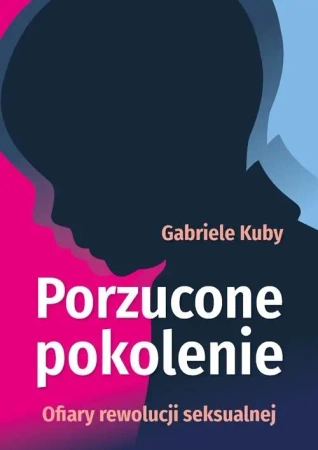 Porzucone pokolenie. Ofiary rewolucji seksualnej - Gabriele Kuby