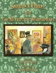 Sherlock Ferret and the Multiplying Masterpieces - Ashton Hugh