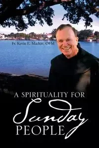 A Spirituality for Sunday People - Kevin E. Mackin OFM Fr.
