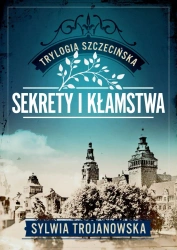 Trylogia szczecińska T.1 Sekrety i kłamstwa - Sylwia Trojanowska