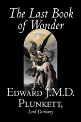 The Last Book of Wonder by Edward J. M. D. Plunkett, Fiction, Classics, Fantasy, Horror - Edward J.M.D. Plunkett