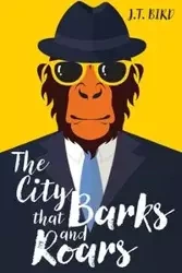 The City That Barks And Roars - Bird J T