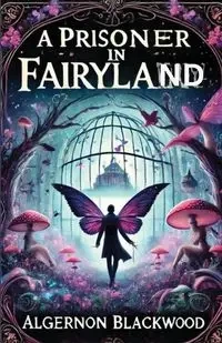 A Prisoner In Fairyland(Illustrated) - Blackwood Algernon